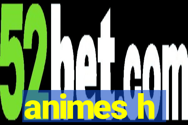 animes h